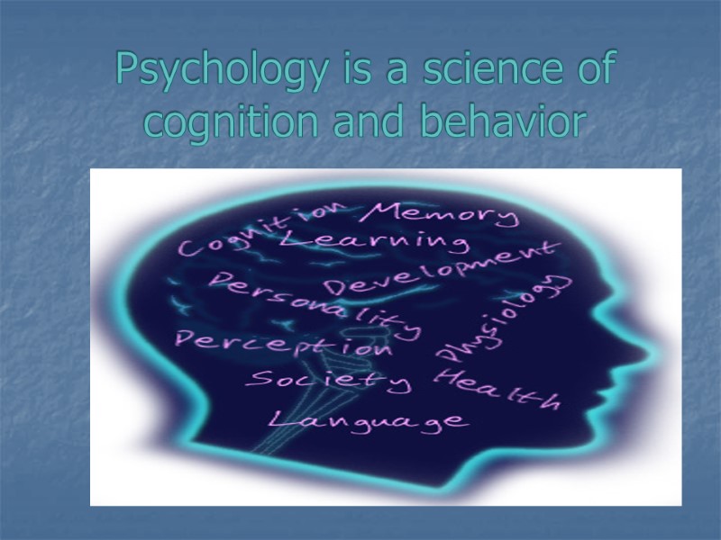 Psychology is a science of cognition and behavior